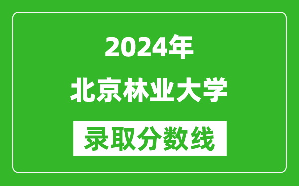 2024云南高考多少分可以上北京林業(yè)大學(含分數(shù)線、位次)