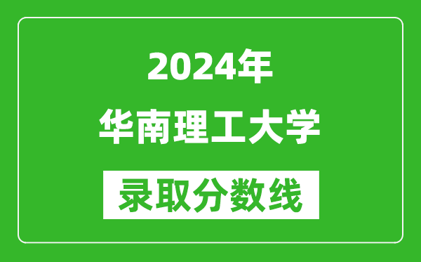 2024福建高考多少分可以上華南理工大學(含分數線、位次)