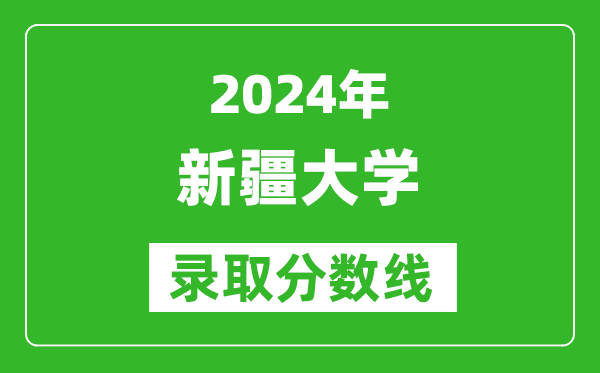 2024山西高考多少分可以上新疆大學(xué)（含分?jǐn)?shù)線(xiàn)、位次）