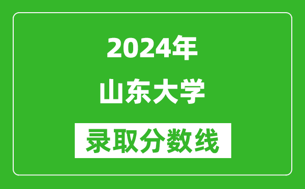 2024山東高考多少分可以上山東大學(xué)（含分數(shù)線、位次）