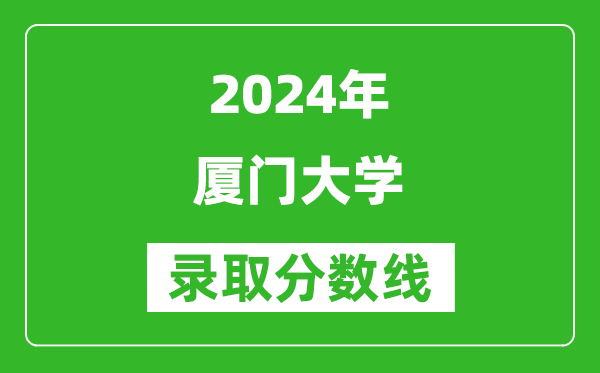 2024山東高考多少分可以上廈門(mén)大學(xué)(含分?jǐn)?shù)線(xiàn)、位次)