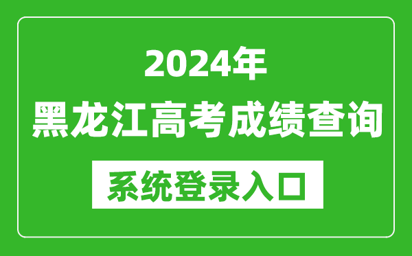2024黑龍江高考成績(jī)查詢系統(tǒng)登錄入口(https://www.lzk.hl.cn/)
