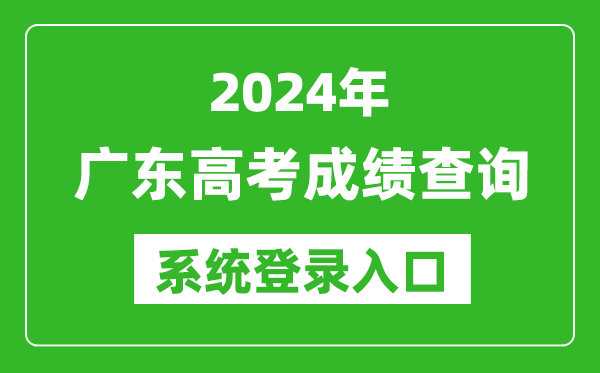 2024廣東高考成績(jī)查詢系統(tǒng)登錄入口(https://eea.gd.gov.cn/)