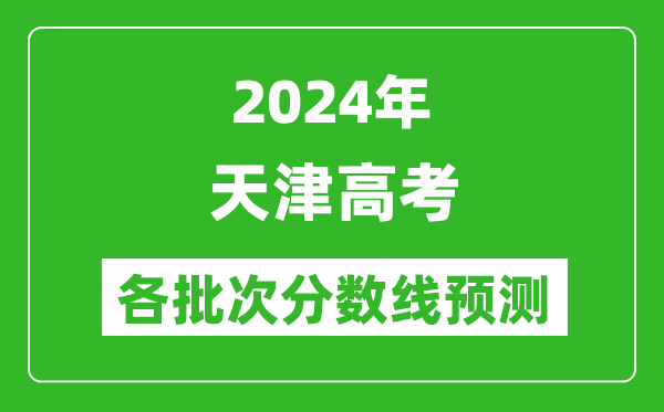 2024天津高考各批次分數(shù)線預測(附歷年錄取分數(shù)線)