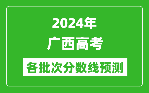 2024廣西高考各批次分?jǐn)?shù)線預(yù)測(附歷年錄取分?jǐn)?shù)線)