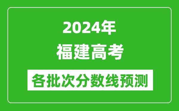2024福建高考各批次分數(shù)線預測(附歷年錄取分數(shù)線)