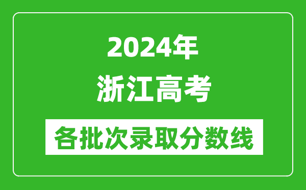 2024浙江高考各批次錄取分?jǐn)?shù)線一覽表(含一本,二本,專科)