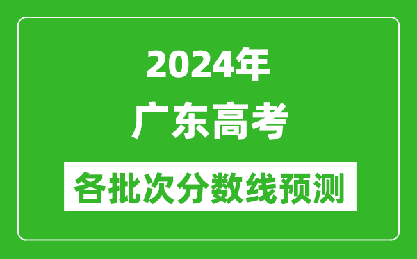 2024廣東高考各批次分數(shù)線預測(附歷年錄取分數(shù)線)