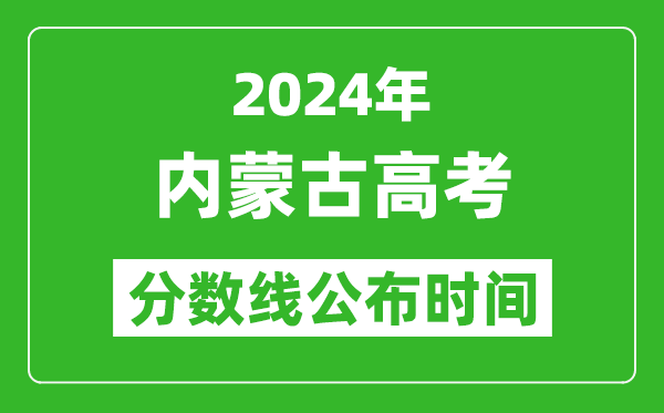 內(nèi)蒙古高考分數(shù)線公布時間2024年具體時間是幾號？