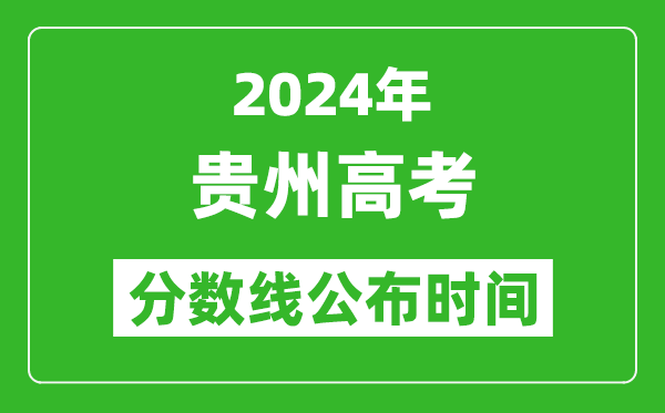 貴州高考分數(shù)線公布時間2024年具體時間是幾號?