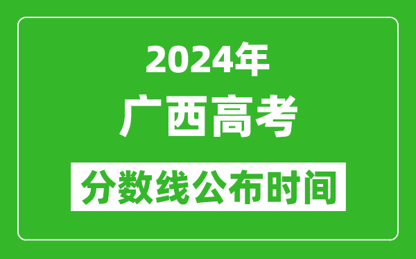 廣西高考分?jǐn)?shù)線公布時(shí)間2024年具體時(shí)間是幾號(hào)？