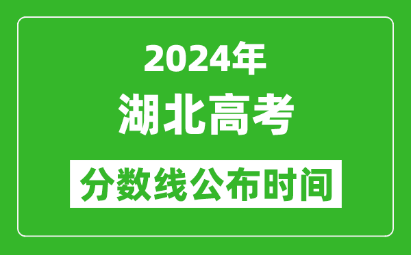 湖北高考分數(shù)線公布時間2024年具體時間是幾號？