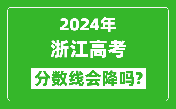 2024年浙江高考分?jǐn)?shù)線會(huì)降嗎,今年高考分?jǐn)?shù)線預(yù)測(cè)