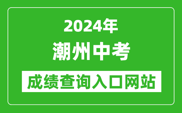 2024年潮州中考成績(jī)查詢?nèi)肟诰W(wǎng)站(https://www.chaozhou.gov.cn/zwgk/szfgz/sjyj/)