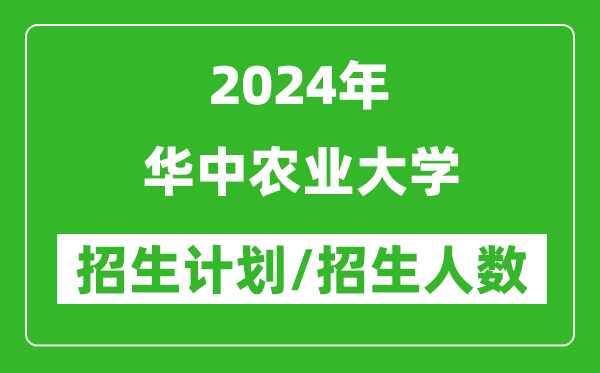 2024年華中農(nóng)業(yè)大學(xué)各省招生計(jì)劃及各專業(yè)招生人數(shù)是多少