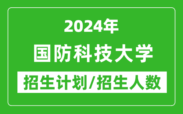 2024年國防科技大學各省招生計劃及各專業(yè)招生人數(shù)是多少