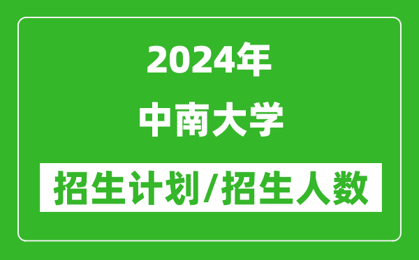 2024年中南大學(xué)各省招生計(jì)劃及各專業(yè)招生人數(shù)是多少