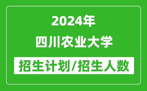 2024年四川農(nóng)業(yè)大學(xué)各省招生計(jì)劃及各專業(yè)招生人數(shù)是多少