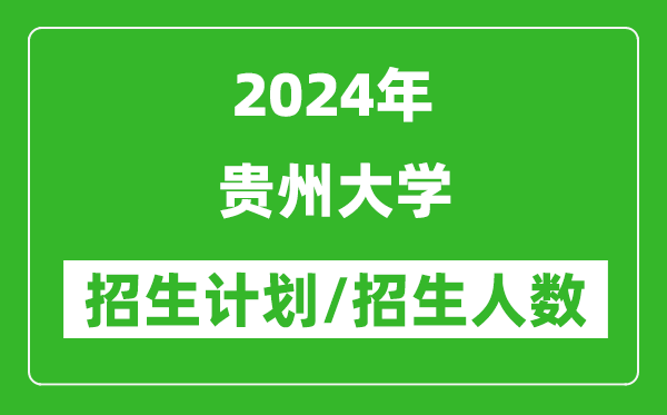 2024年貴州大學(xué)各省招生計(jì)劃及各專業(yè)招生人數(shù)是多少