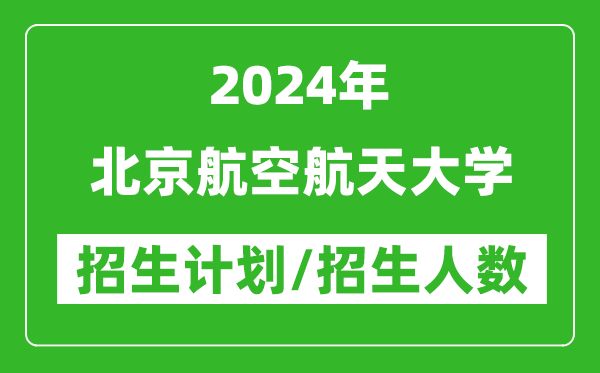 2024年北京航空航天大學(xué)各省招生計(jì)劃及各專業(yè)招生人數(shù)是多少