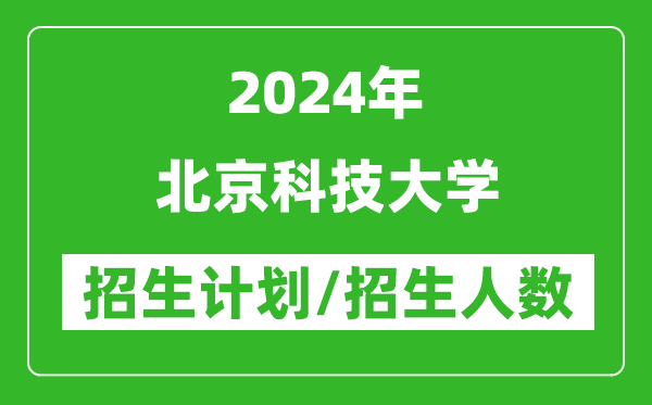 2024年北京科技大學各省招生計劃及各專業(yè)招生人數(shù)是多少