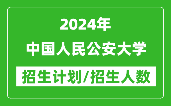 2024年中國人民公安大學(xué)各省招生計(jì)劃及各專業(yè)招生人數(shù)是多少