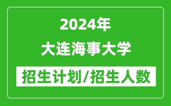 2024年大連海事大學(xué)各省招生計(jì)劃及各專業(yè)招生人數(shù)是多少
