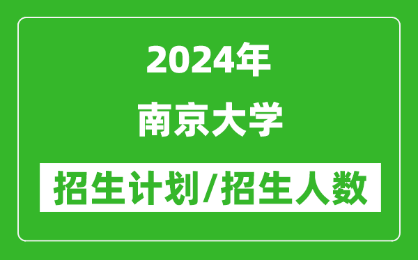 2024年南京大學各省招生計劃及各專業(yè)招生人數(shù)是多少