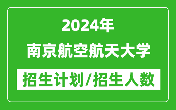 2024年南京航空航天大學各省招生計劃及各專業(yè)招生人數(shù)是多少