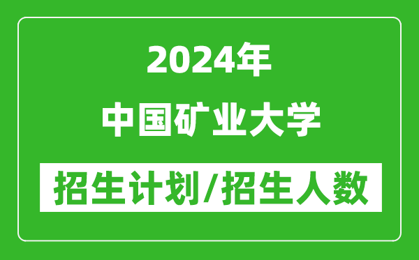 2024年中國(guó)礦業(yè)大學(xué)各省招生計(jì)劃及各專(zhuān)業(yè)招生人數(shù)是多少