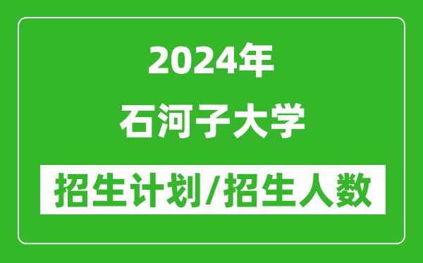 2024年石河子大學(xué)各省招生計(jì)劃及各專業(yè)招生人數(shù)是多少