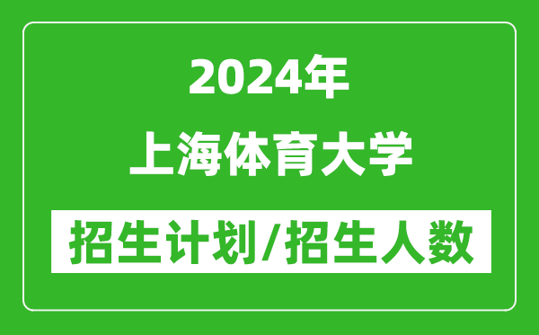 2024年上海體育大學(xué)各省招生計(jì)劃及各專業(yè)招生人數(shù)是多少