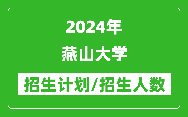 2024年燕山大學(xué)各省招生計(jì)劃及各專業(yè)招生人數(shù)是多少