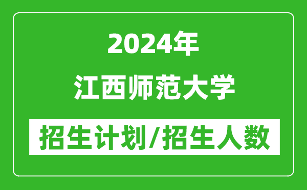 2024年江西師范大學(xué)各省招生計(jì)劃及各專業(yè)招生人數(shù)是多少