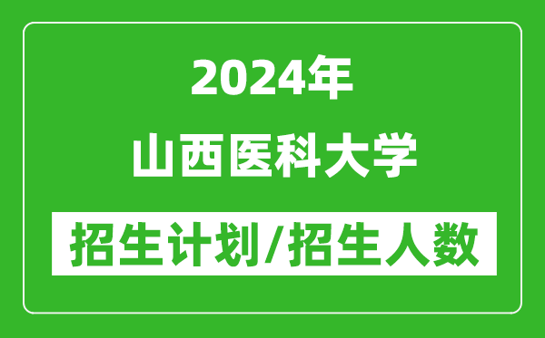 2024年山西醫(yī)科大學(xué)各省招生計劃及各專業(yè)招生人數(shù)是多少