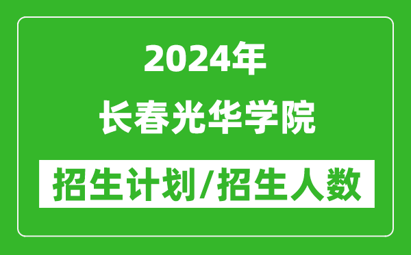 2024年長(zhǎng)春光華學(xué)院各省招生計(jì)劃及各專業(yè)招生人數(shù)是多少