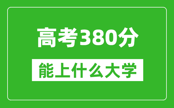 2024年上海高考380分左右能上什么樣的大學(xué)？（附能報(bào)大學(xué)名單）