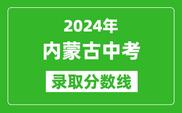 2024年內(nèi)蒙古中考錄取分?jǐn)?shù)線,內(nèi)蒙古各地中考多少分能上高中？