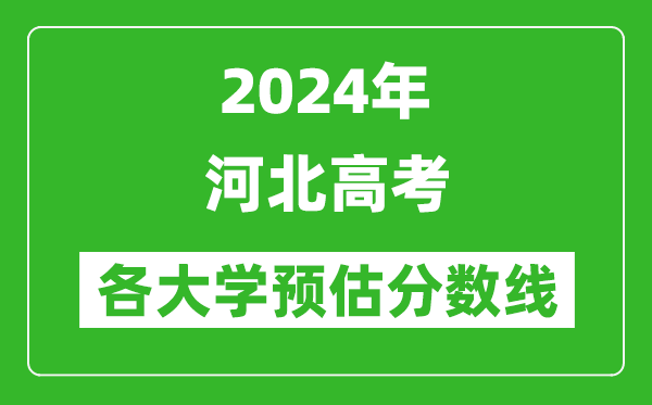 2024河北高考省內外各大學預估分數線匯總(含預估位次和分數線)