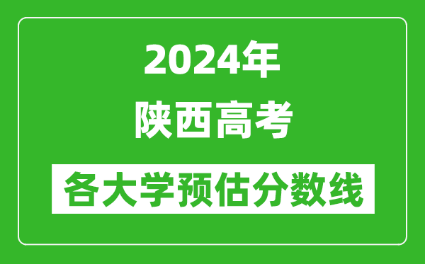 2024陜西高考省內(nèi)外各大學(xué)預(yù)估分?jǐn)?shù)線參考(歷年預(yù)估位次和分?jǐn)?shù)線)