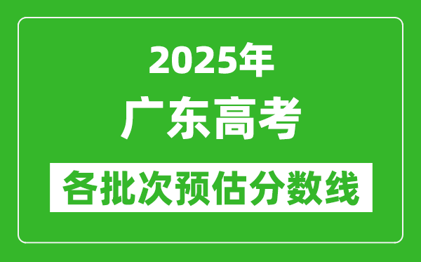 2025廣東高考各批次預估分數(shù)線(附歷年錄取控制線)