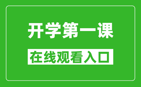 2024年秋季開(kāi)學(xué)第一課在線觀看入口,開(kāi)學(xué)第一課完整版直播回放