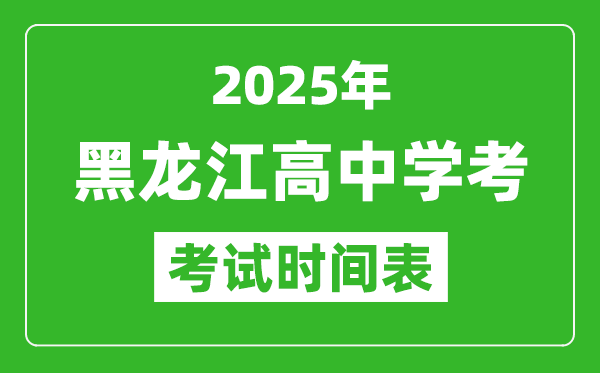 黑龍江高中學(xué)考時(shí)間2025年時(shí)間表,2025黑龍江會(huì)考時(shí)間是幾月幾號(hào)