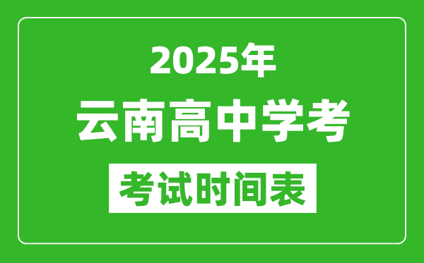 云南高中學考時間2025年時間表,2025云南會考時間是幾月幾號