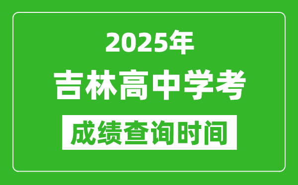 2025年吉林高中學(xué)考成績(jī)查詢時(shí)間,什么時(shí)候公布？