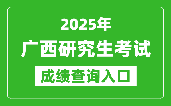 2025年廣西碩士研究生初試成績(jī)查詢(xún)?nèi)肟?https://www.gxeea.cn)
