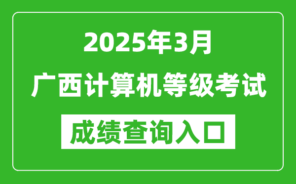 2025年3月廣西計(jì)算機(jī)等級(jí)考試成績(jī)查詢?nèi)肟?https://www.neea.edu.cn)