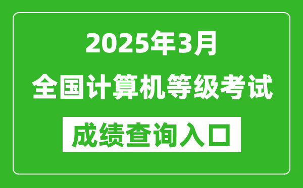 2025年3月全國(guó)計(jì)算機(jī)等級(jí)考試成績(jī)查詢?nèi)肟趨R總表