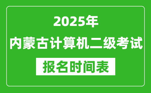 2025年內(nèi)蒙古計算機二級考試報名時間表(附報名入口網(wǎng)址)