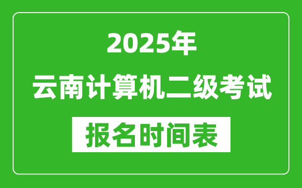2025年云南計算機二級考試報名時間表(附報名入口網(wǎng)址)
